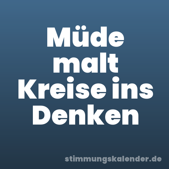Müde malt Kreise ins Denken