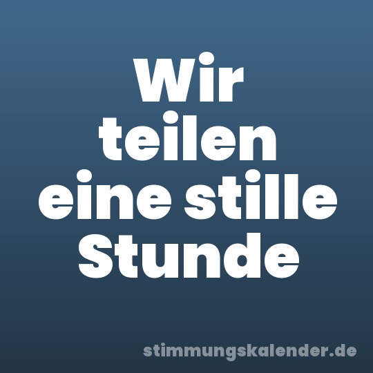Wir teilen eine stille Stunde