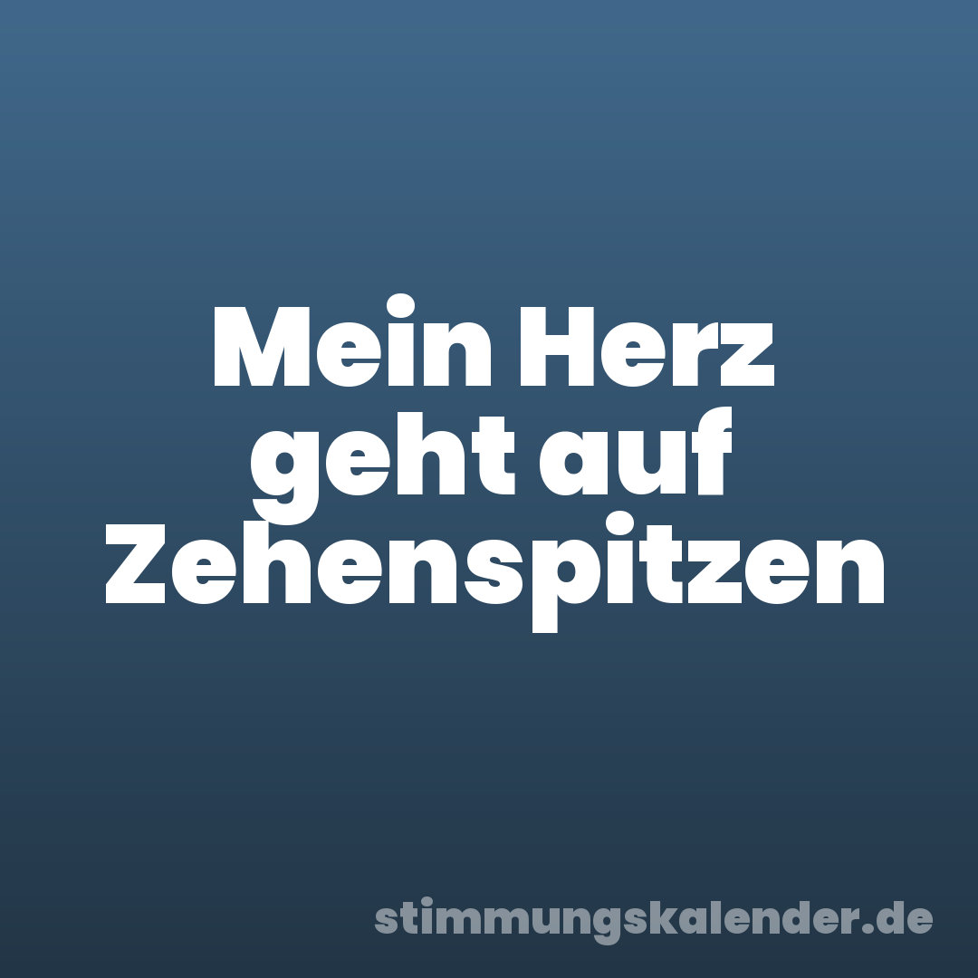 Mein Herz geht auf Zehenspitzen