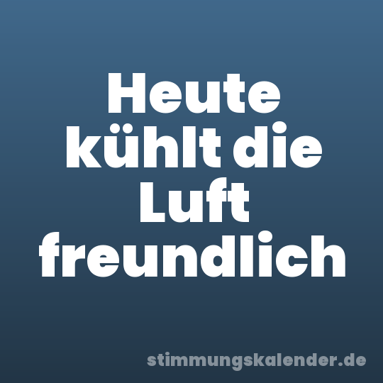 Heute kühlt die Luft freundlich