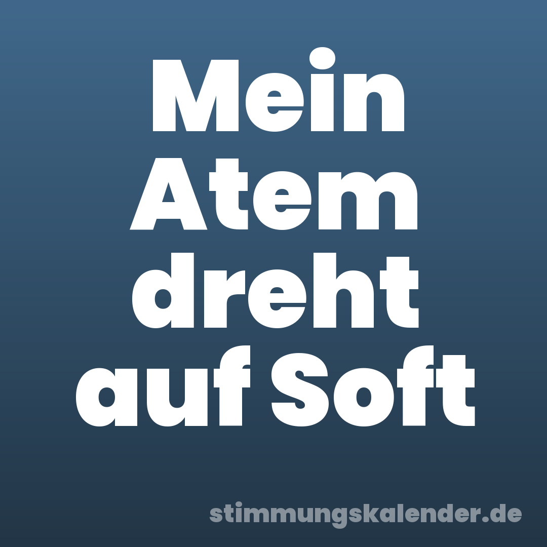 Mein Atem dreht auf Soft