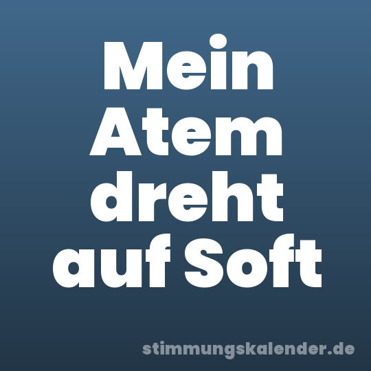 Mein Atem dreht auf Soft