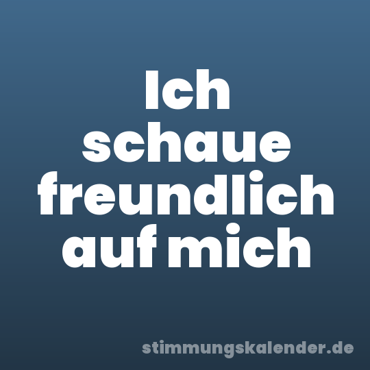 Ich schaue freundlich auf mich