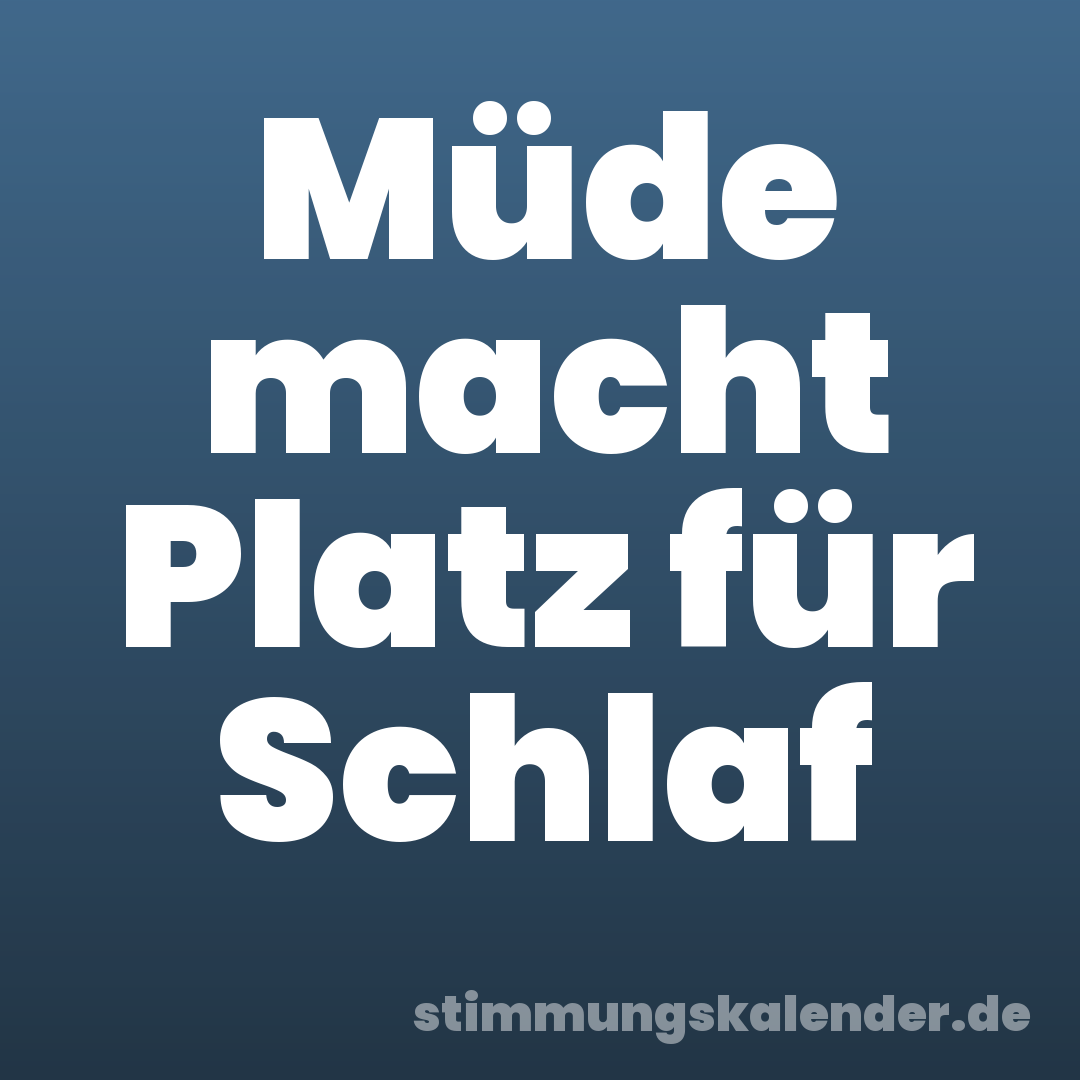 Müde macht Platz für Schlaf