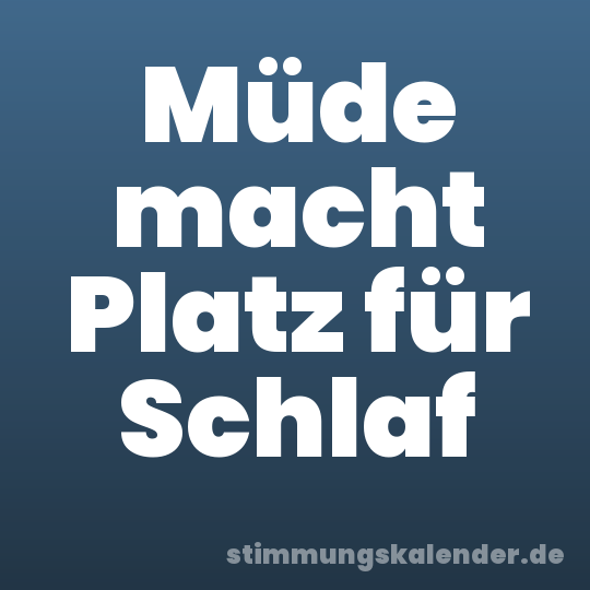 Müde macht Platz für Schlaf