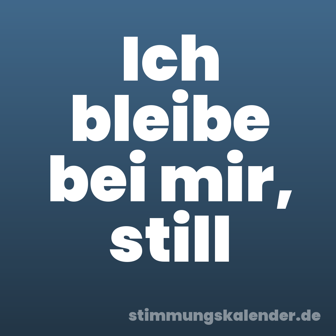 Ich bleibe bei mir, still