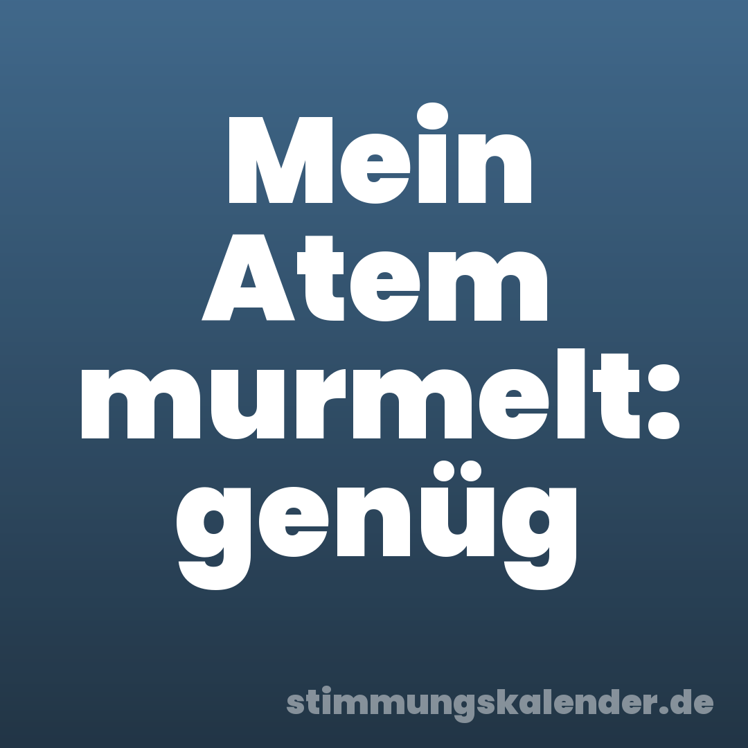 Mein Atem murmelt: genüg