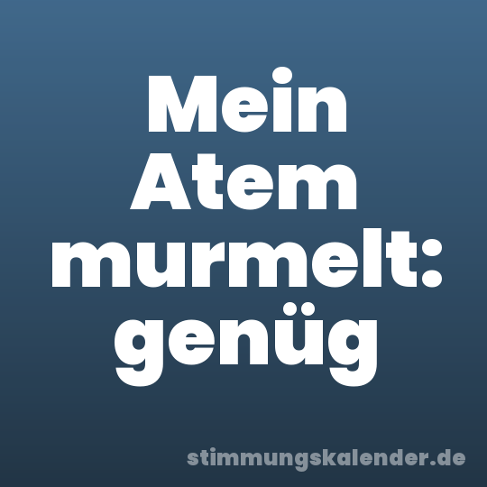Mein Atem murmelt: genüg