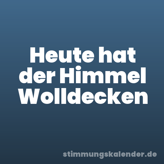 Heute hat der Himmel Wolldecken