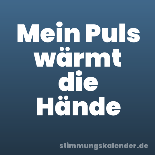 Mein Puls wärmt die Hände