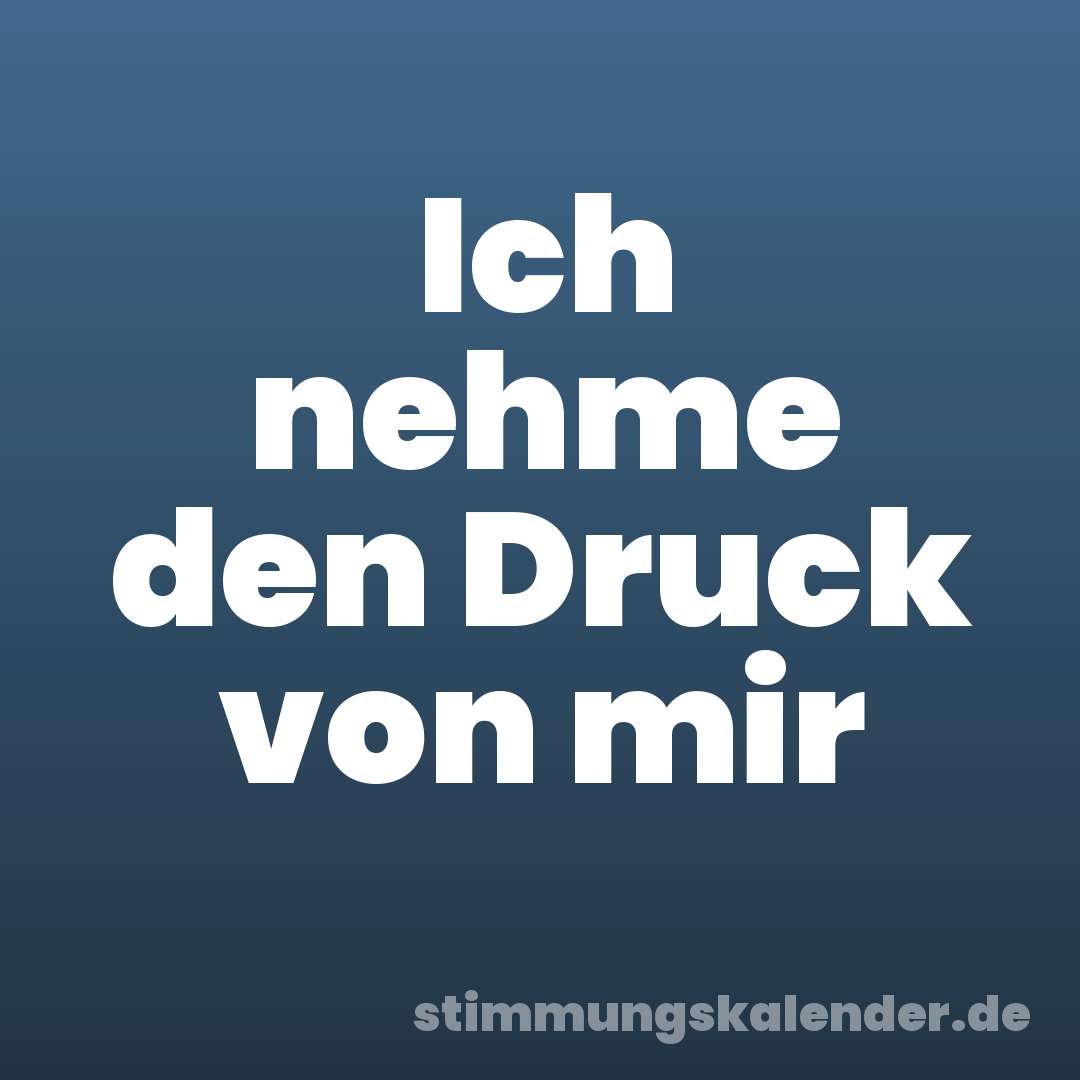 Ich nehme den Druck von mir