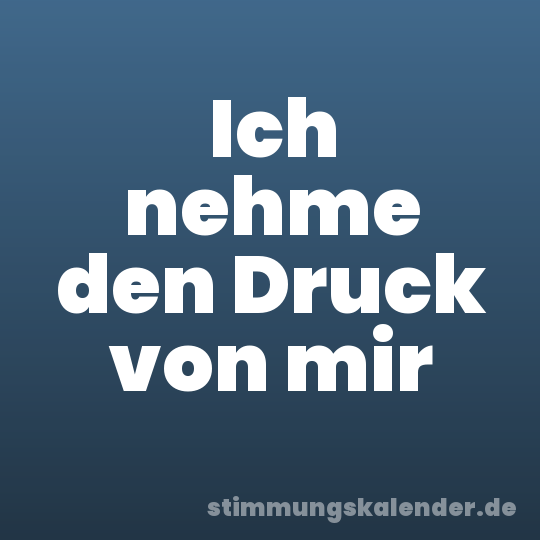 Ich nehme den Druck von mir