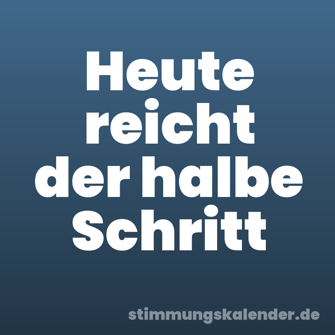 Heute reicht der halbe Schritt