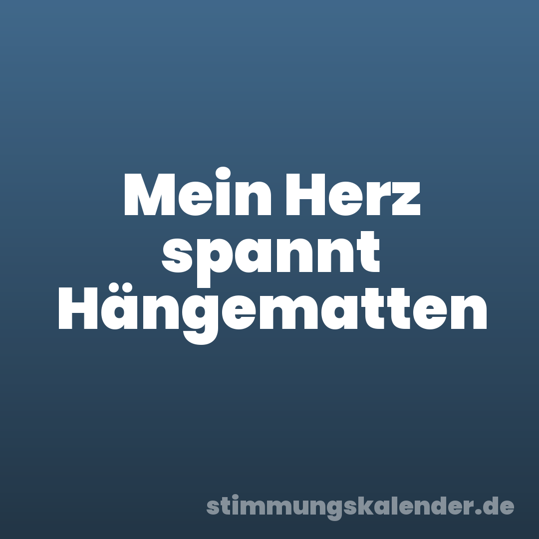 Mein Herz spannt Hängematten