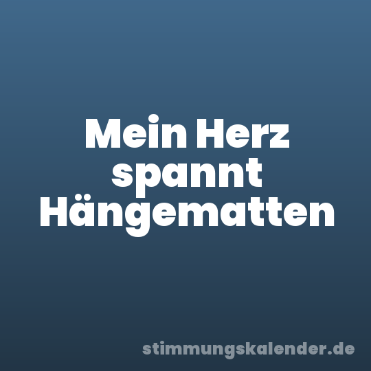 Mein Herz spannt Hängematten