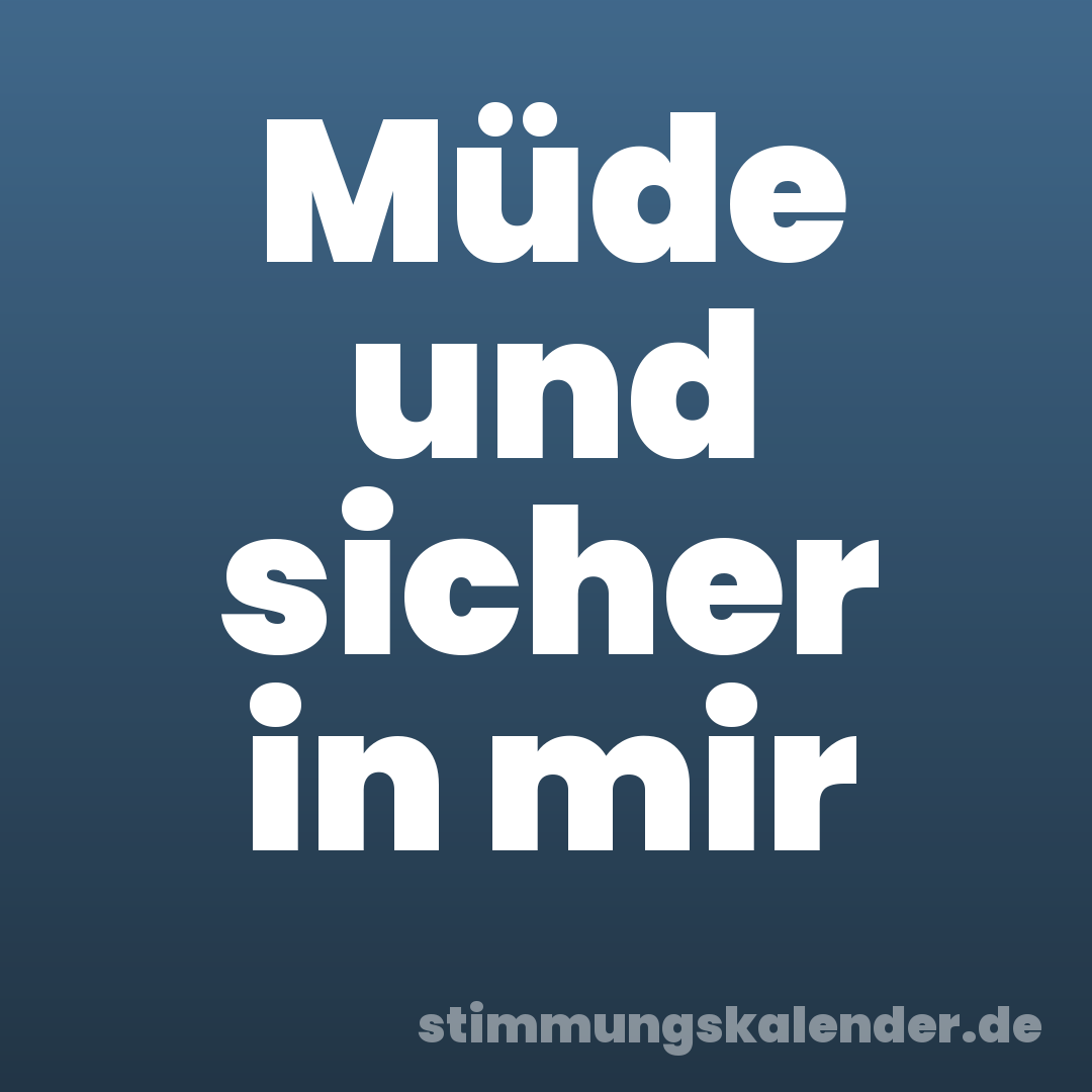 Müde und sicher in mir