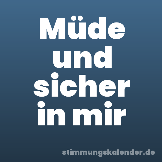 Müde und sicher in mir