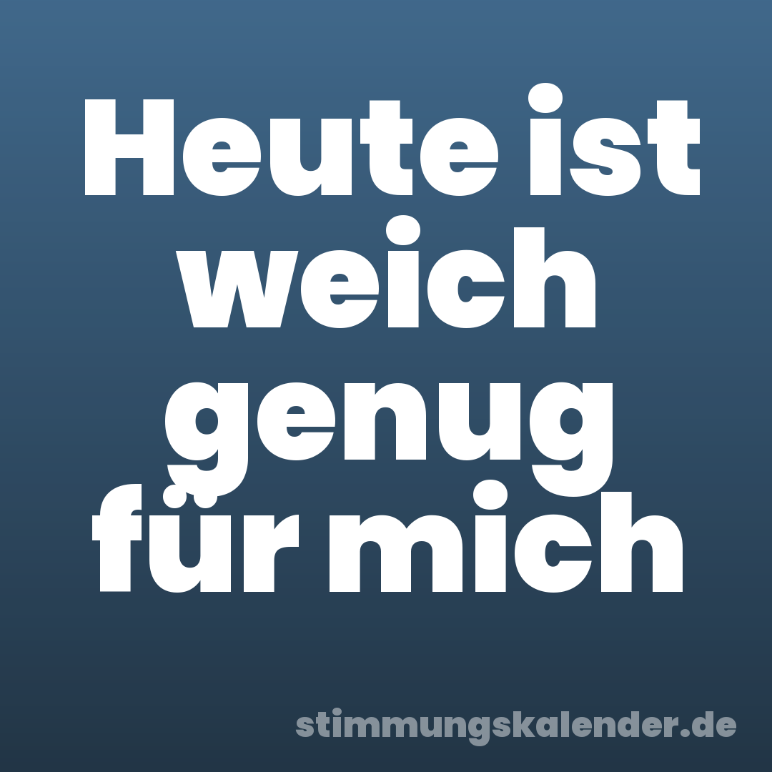 Heute ist weich genug für mich