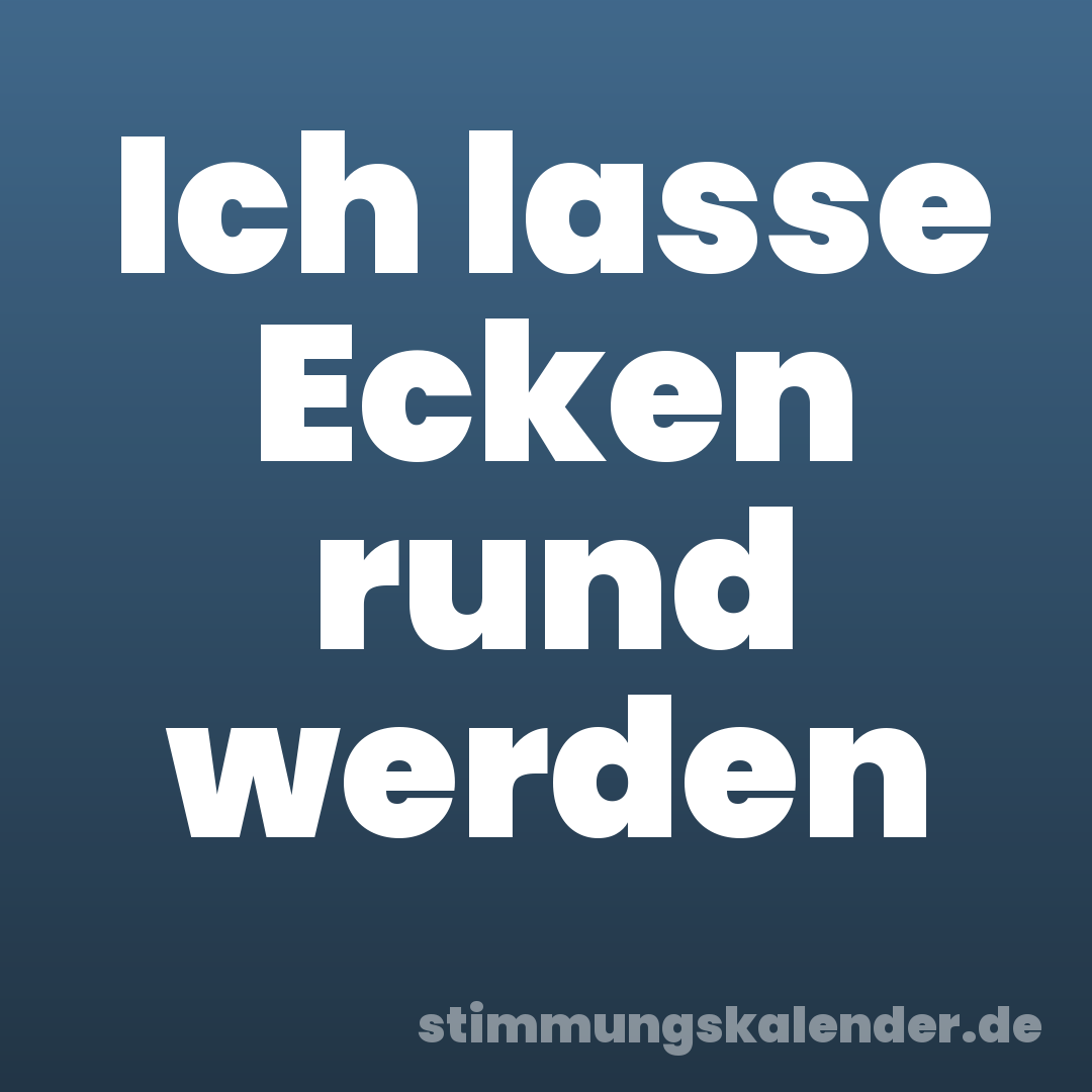 Ich lasse Ecken rund werden