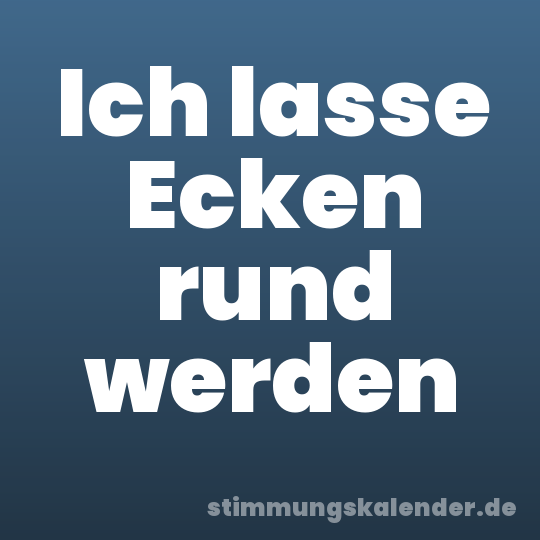 Ich lasse Ecken rund werden