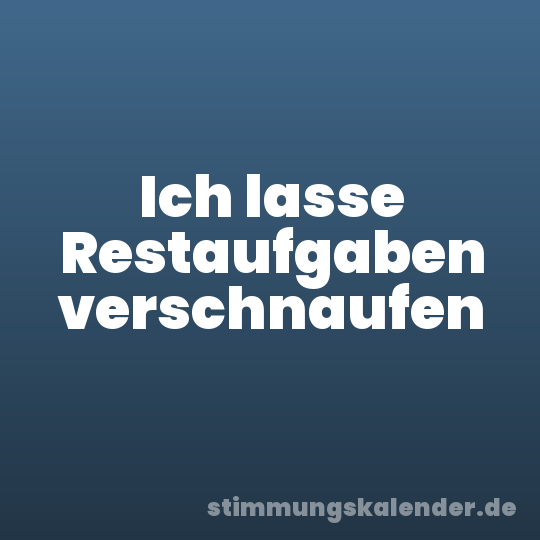 Ich lasse Restaufgaben verschnaufen