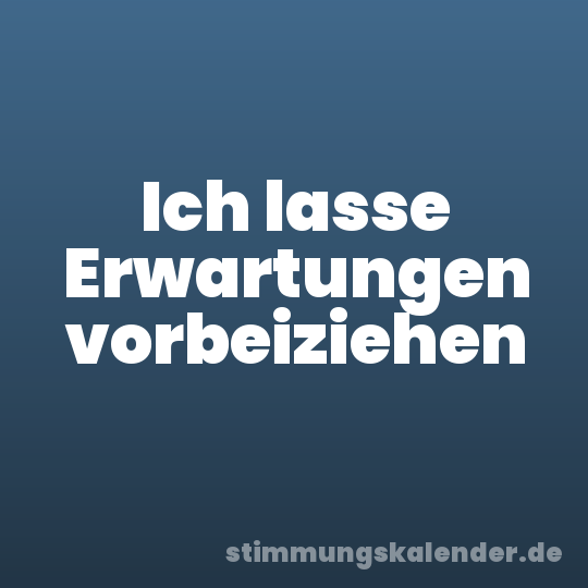 Ich lasse Erwartungen vorbeiziehen