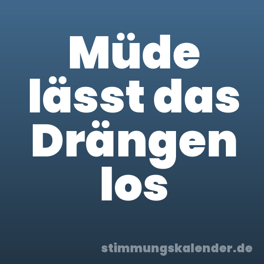 Müde lässt das Drängen los