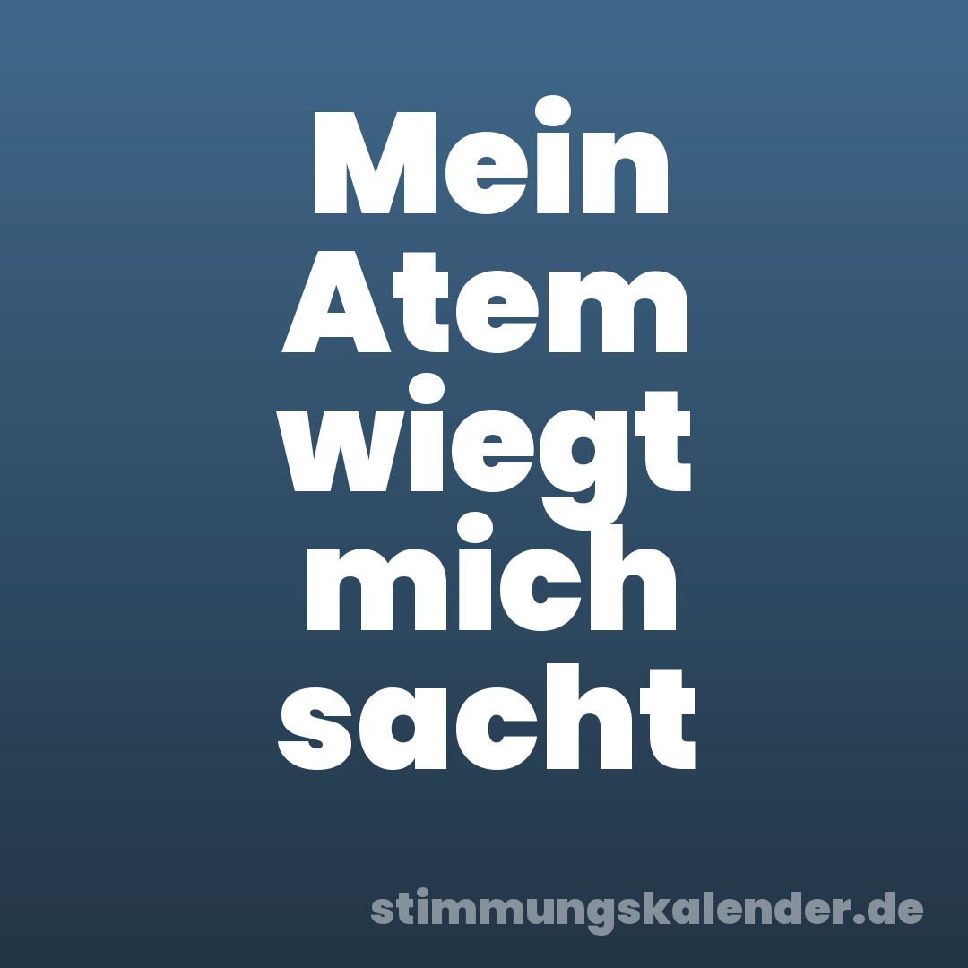 Mein Atem wiegt mich sacht