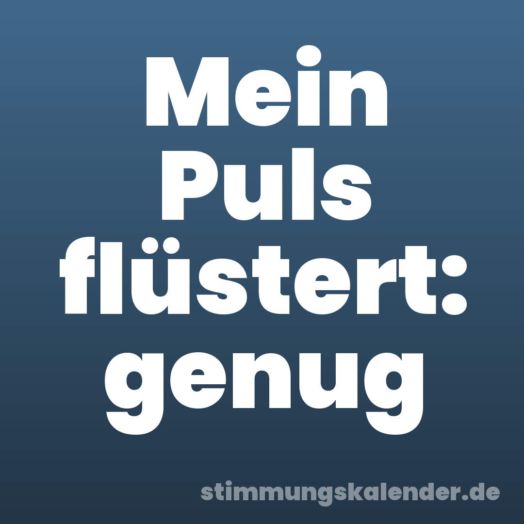 Mein Puls flüstert: genug