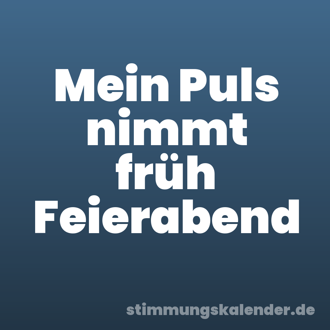 Mein Puls nimmt früh Feierabend