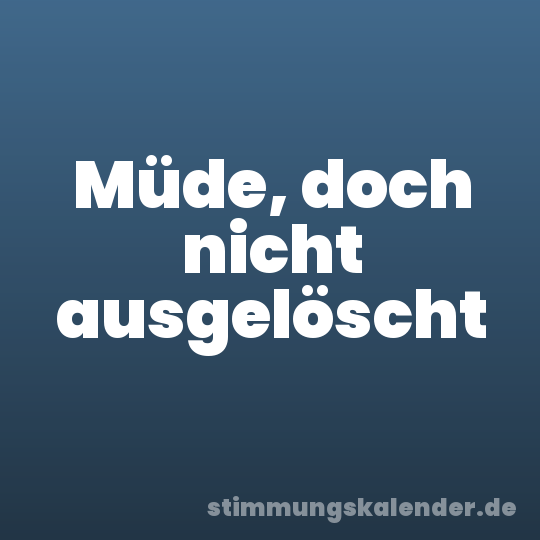 Müde, doch nicht ausgelöscht