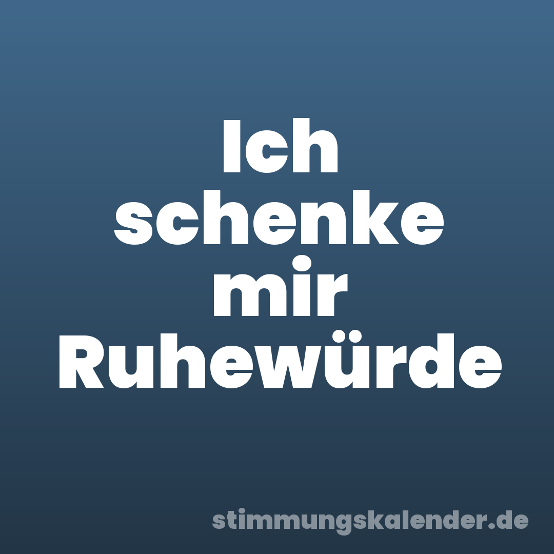 Ich schenke mir Ruhewürde