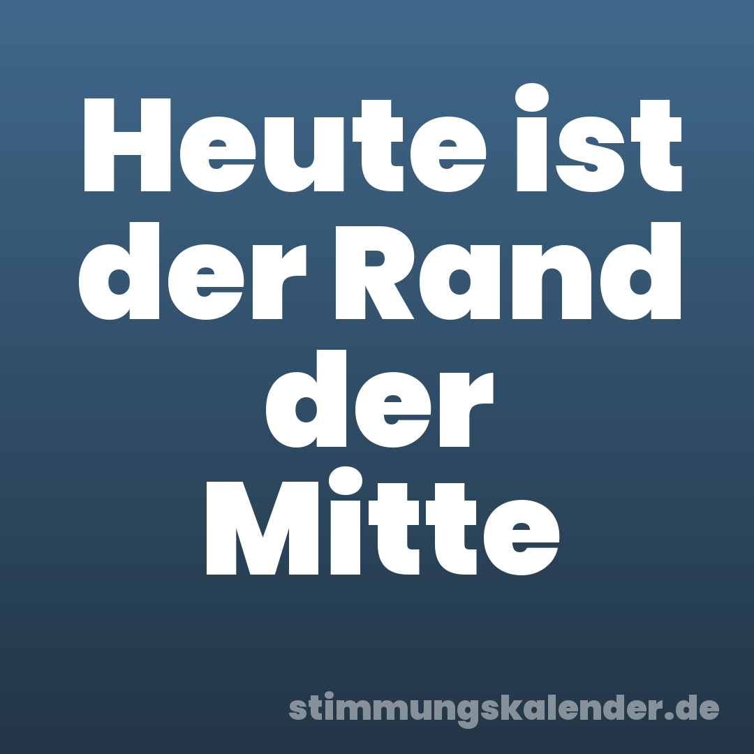 Heute ist der Rand der Mitte