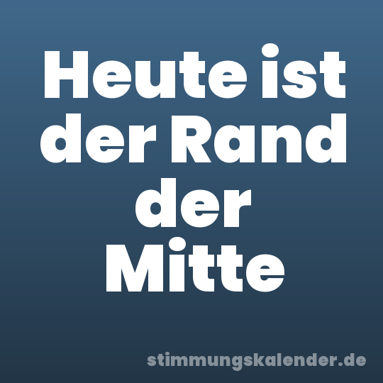 Heute ist der Rand der Mitte