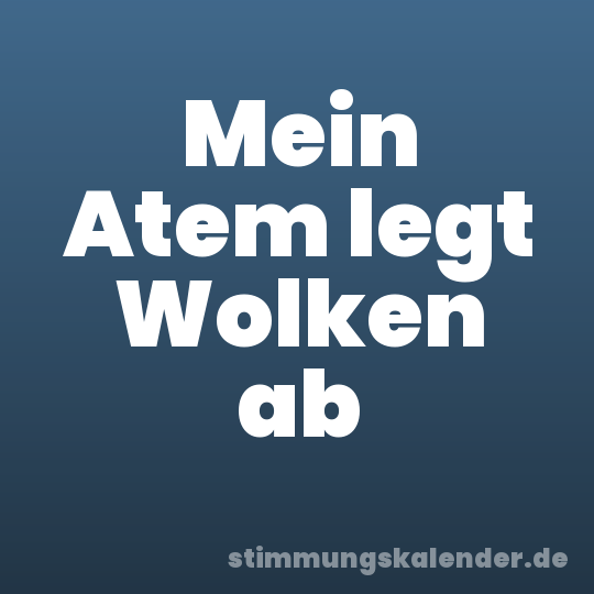 Mein Atem legt Wolken ab