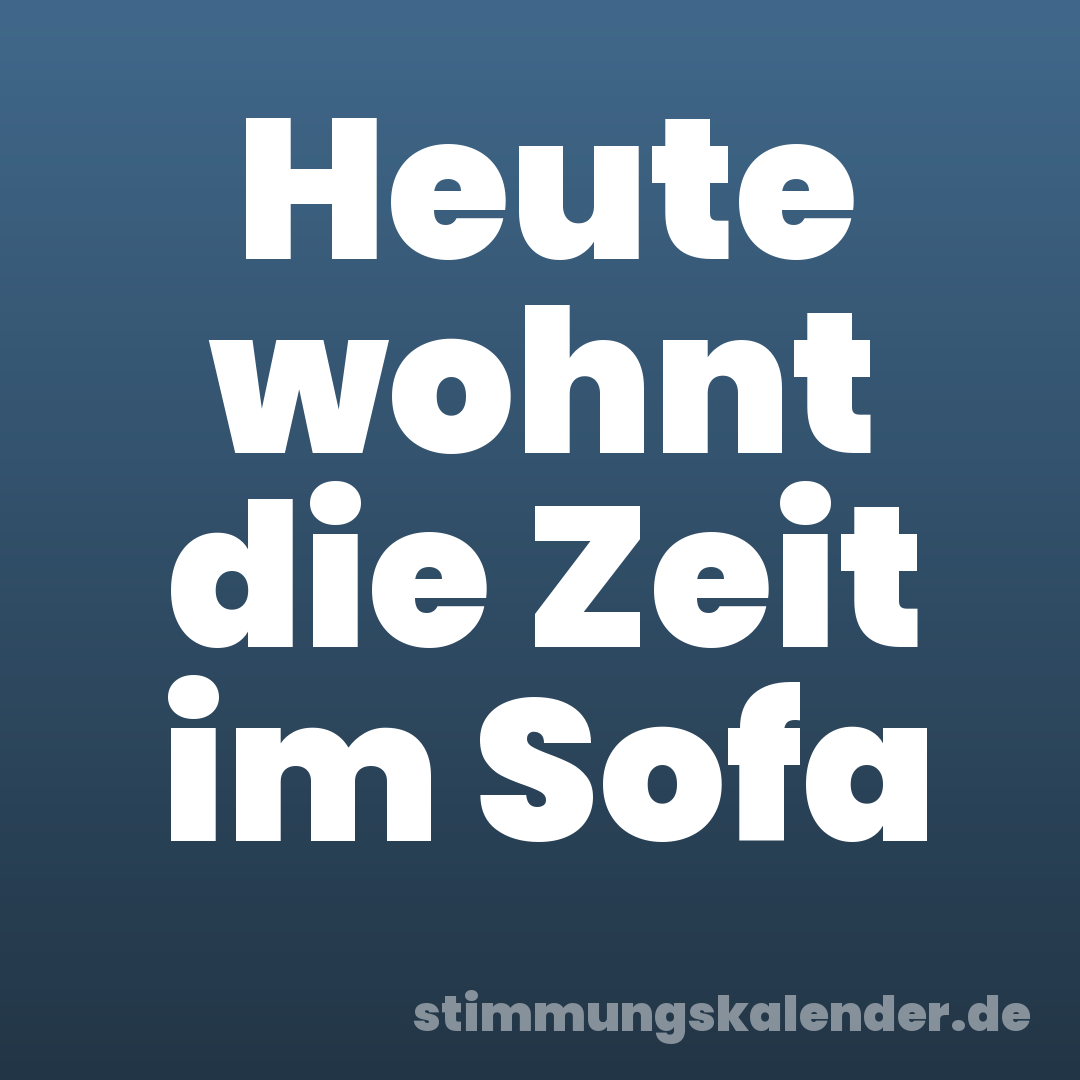 Heute wohnt die Zeit im Sofa