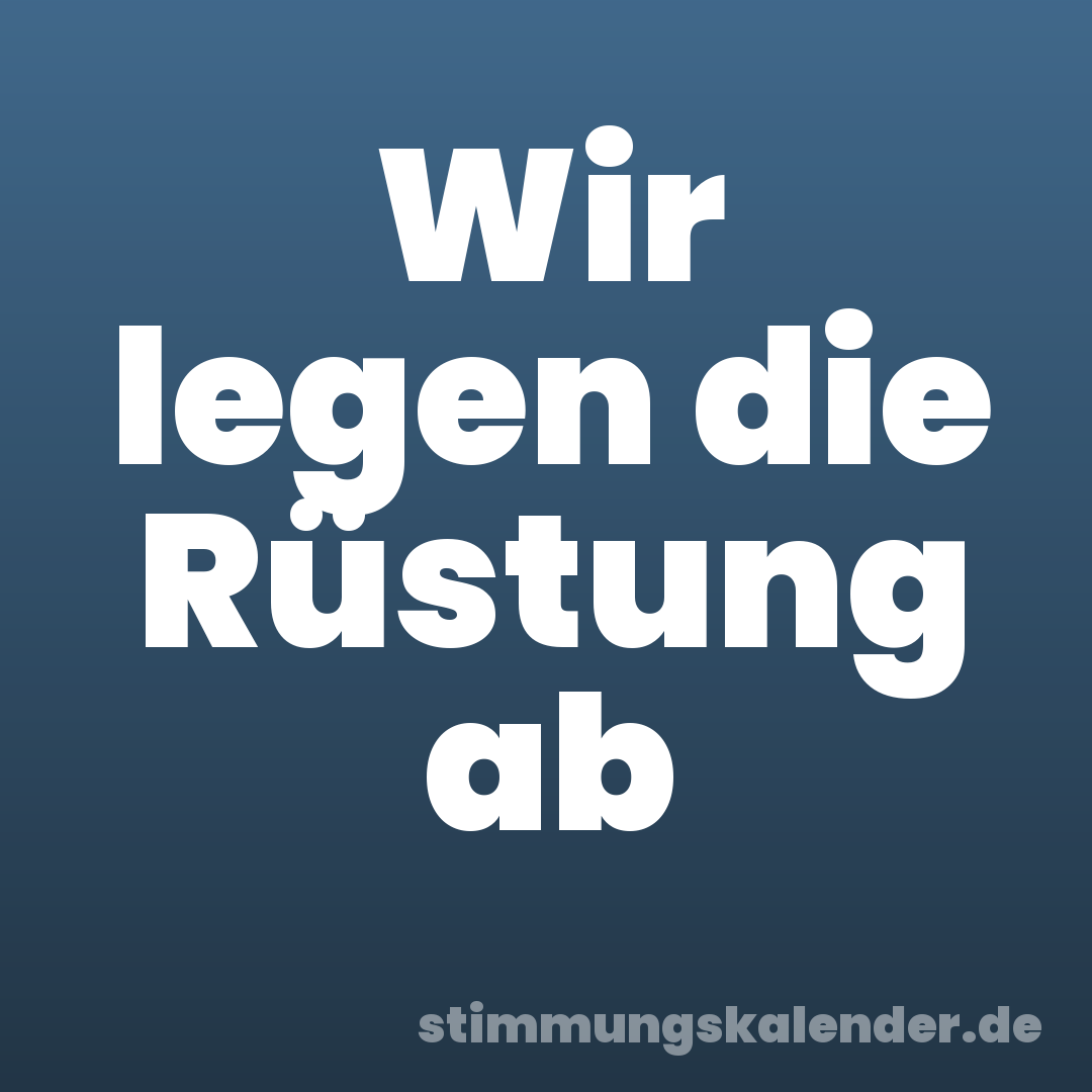 Wir legen die Rüstung ab