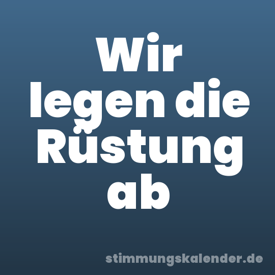 Wir legen die Rüstung ab