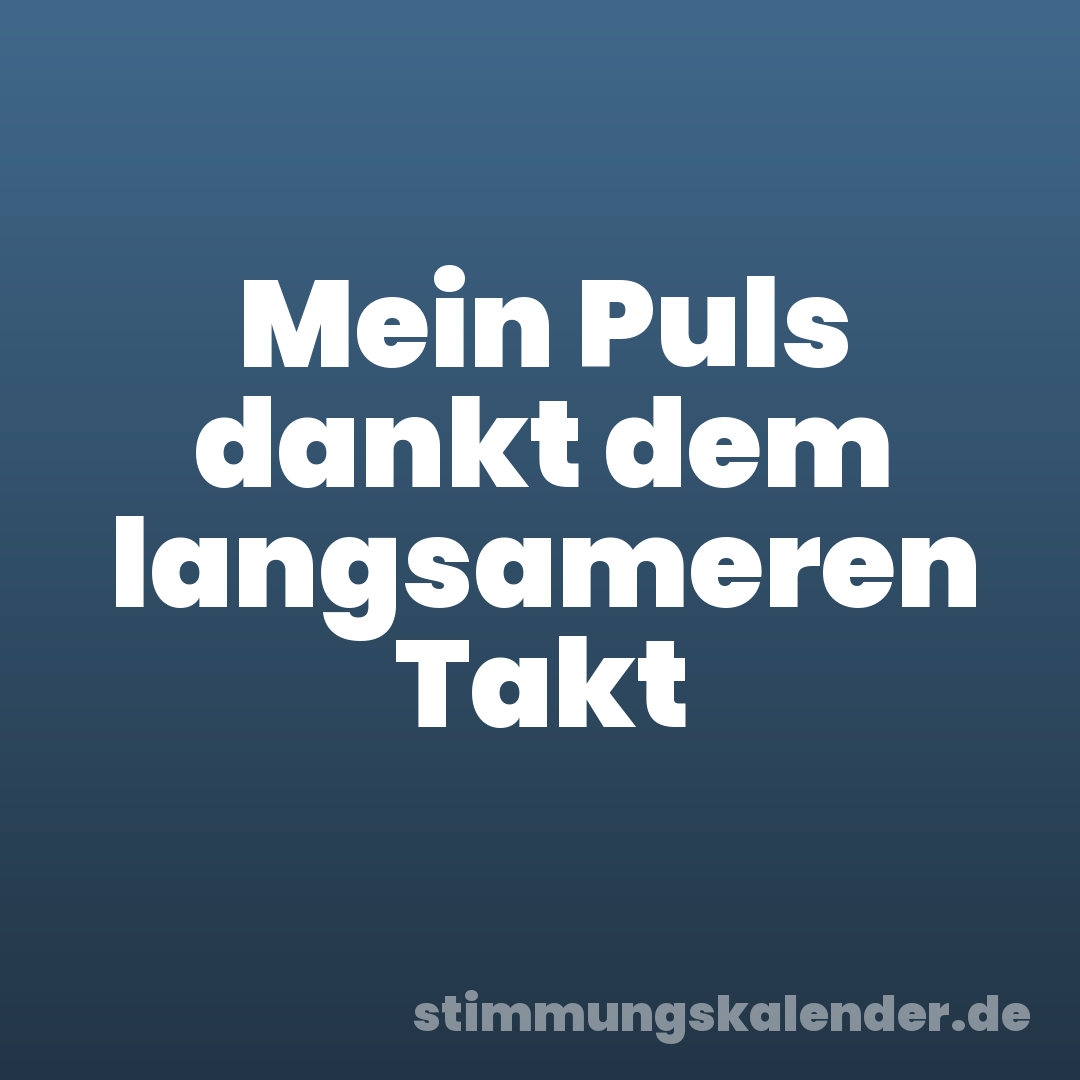 Mein Puls dankt dem langsameren Takt