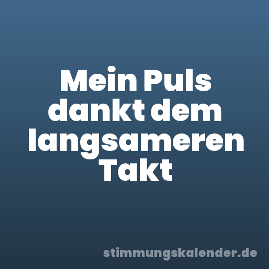 Mein Puls dankt dem langsameren Takt