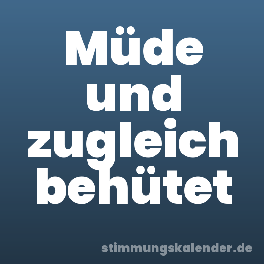 Müde und zugleich behütet