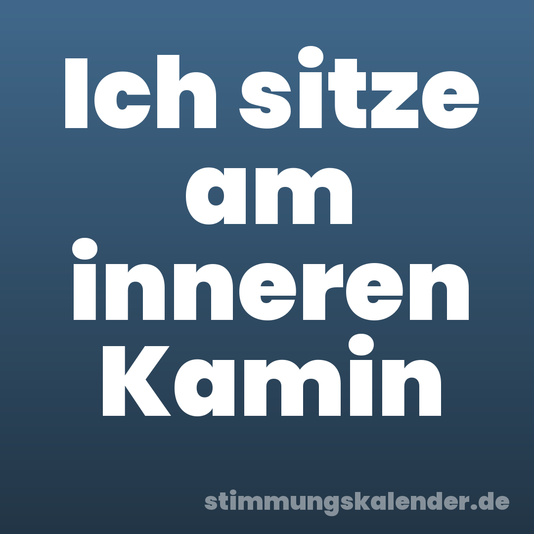 Ich sitze am inneren Kamin