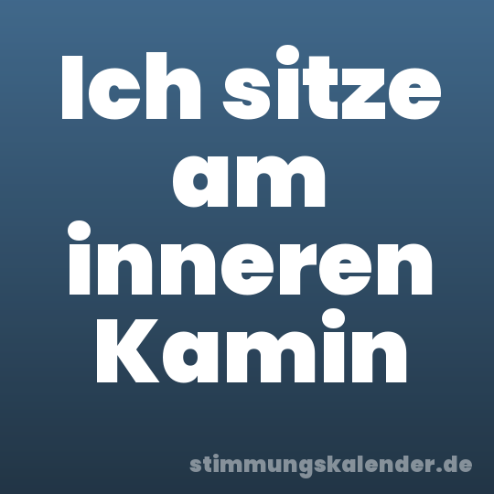 Ich sitze am inneren Kamin