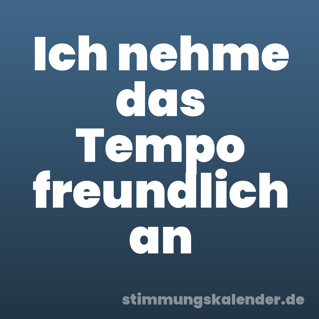 Ich nehme das Tempo freundlich an