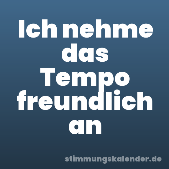 Ich nehme das Tempo freundlich an