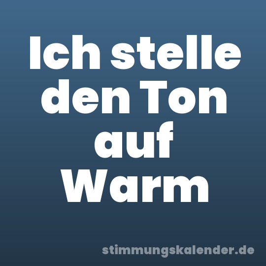 Ich stelle den Ton auf Warm