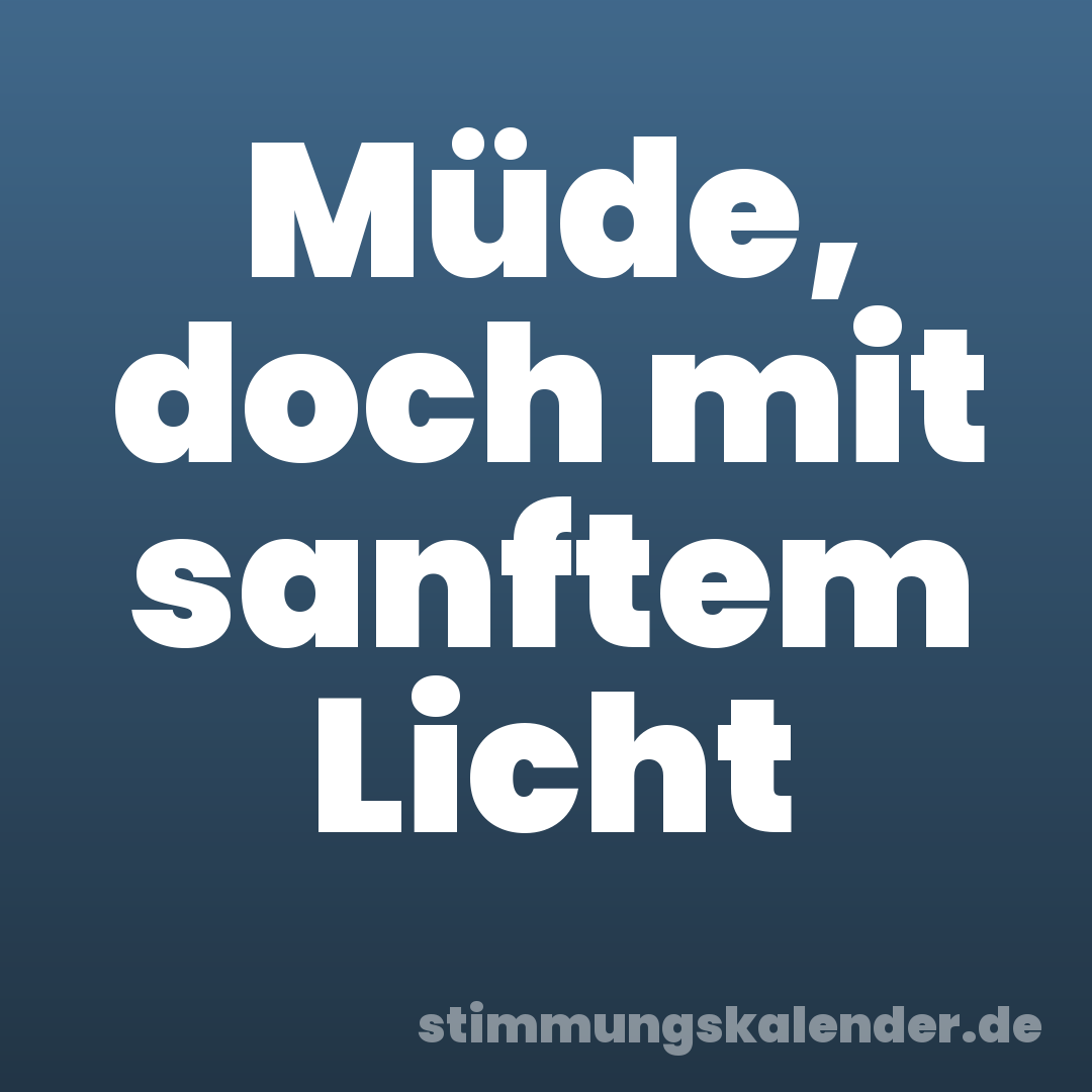 Müde, doch mit sanftem Licht