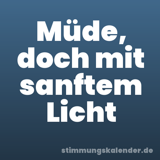 Müde, doch mit sanftem Licht