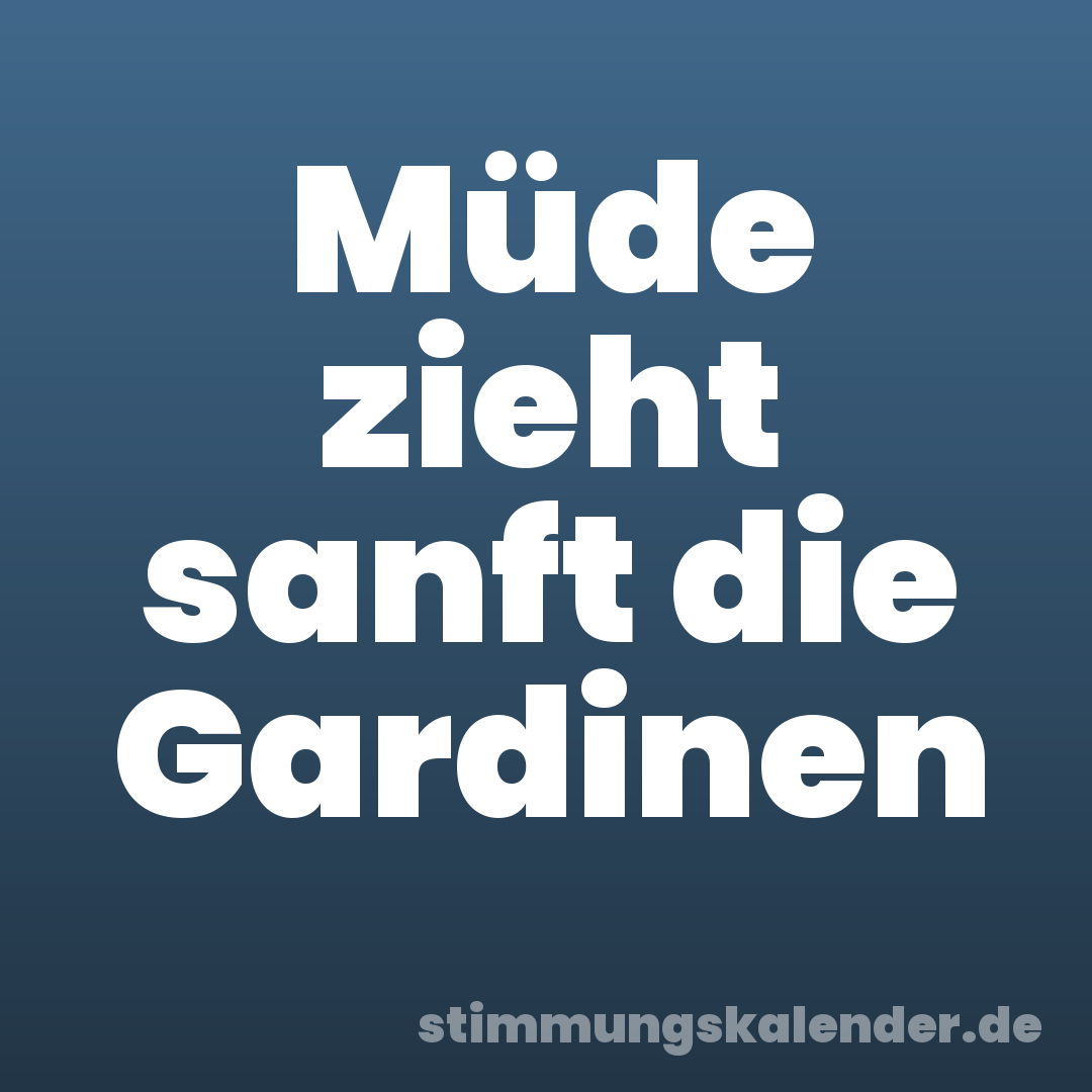 Müde zieht sanft die Gardinen