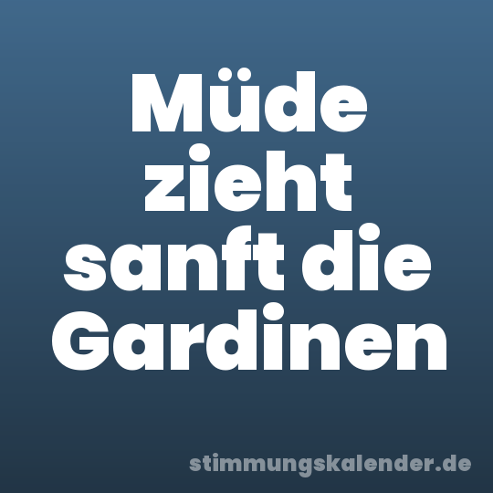 Müde zieht sanft die Gardinen